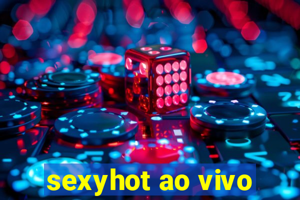 sexyhot ao vivo